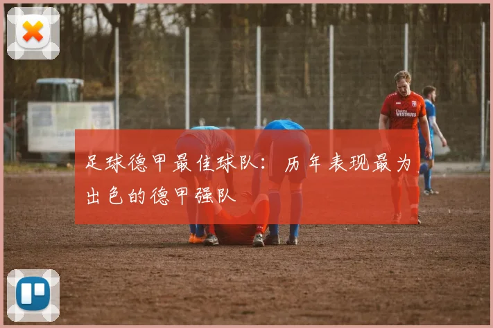 足球德甲最佳球队:历年表现最为出色的德甲强队