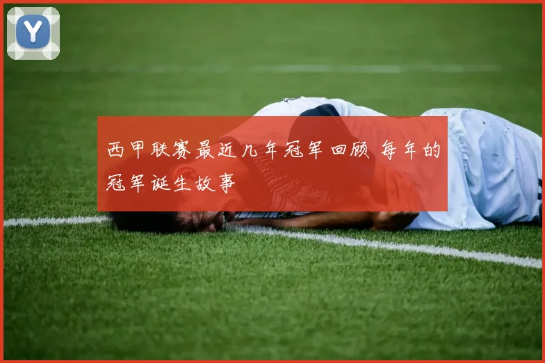 西甲联赛最近几年冠军回顾 每年的冠军诞生故事